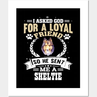 I asked God for a loyal friend so He sent me a Sheltie dog Posters and Art